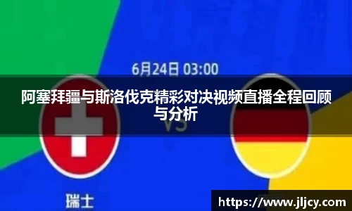 阿塞拜疆与斯洛伐克精彩对决视频直播全程回顾与分析